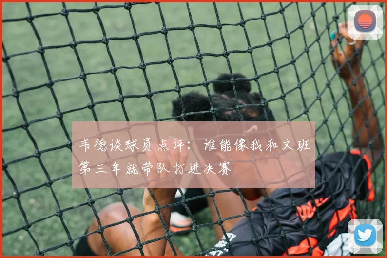 韦德谈球员点评：谁能像我和文班第三年就带队打进决赛