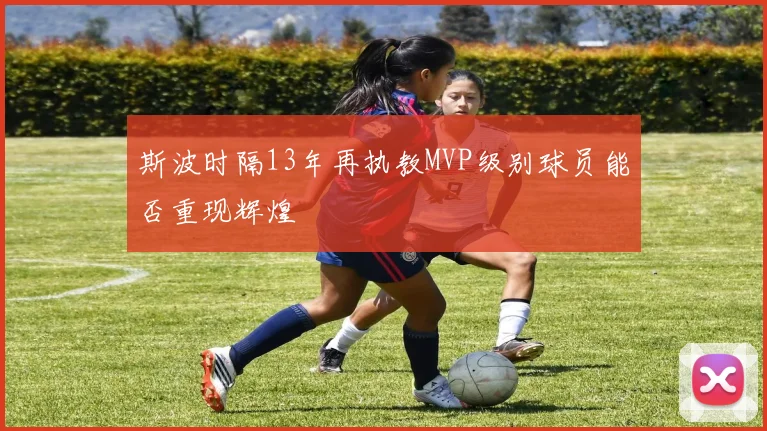 斯波时隔13年再执教MVP级别球员能否重现辉煌